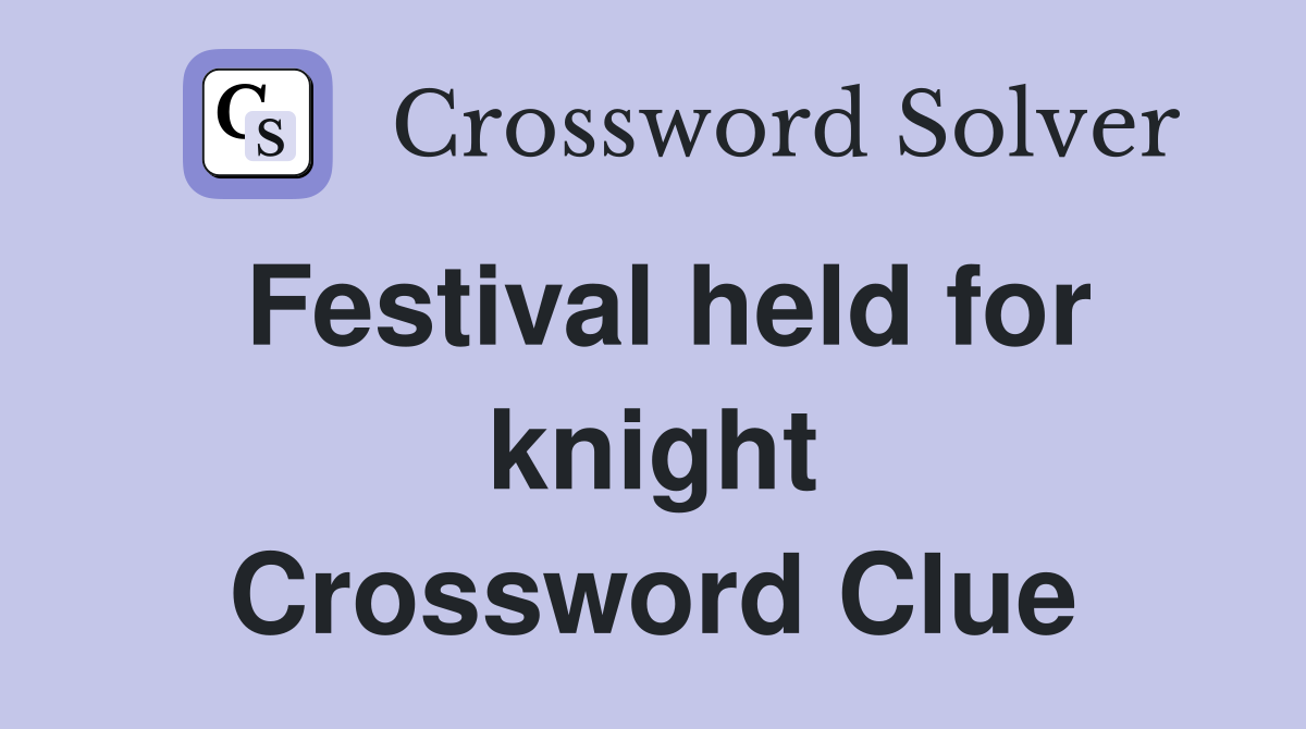 Festival held for knight Crossword Clue