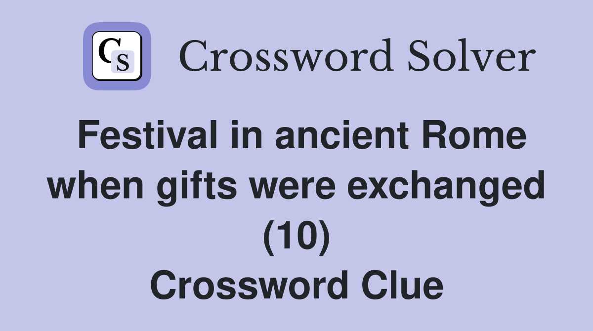 Festival in ancient Rome when gifts were exchanged (10) Crossword Clue