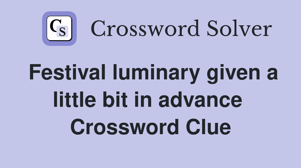 Festival luminary given a little bit in advance  Crossword Clue