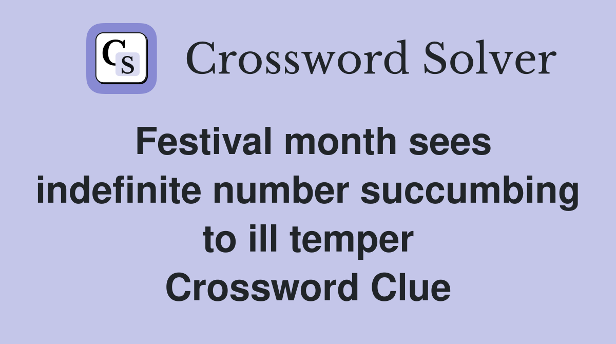 Festival month sees indefinite number succumbing to ill temper Crossword Clue