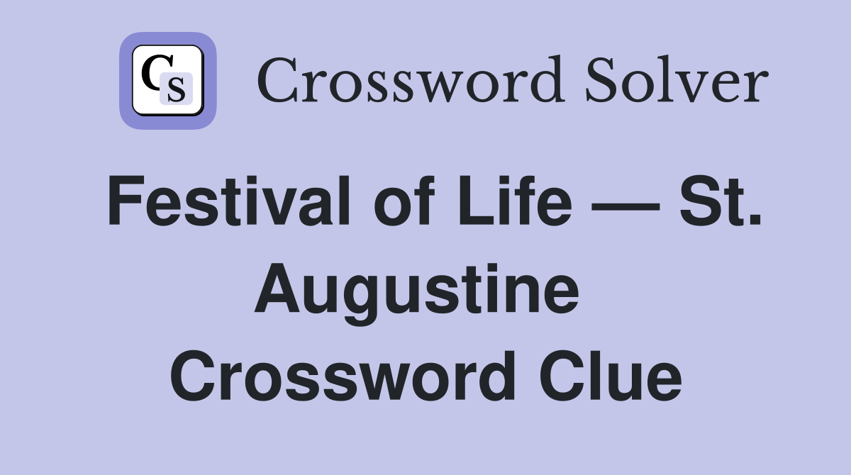 Festival of Life — St. Augustine  Crossword Clue