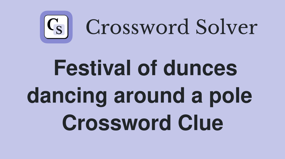 Festival of dunces dancing around a pole  Crossword Clue