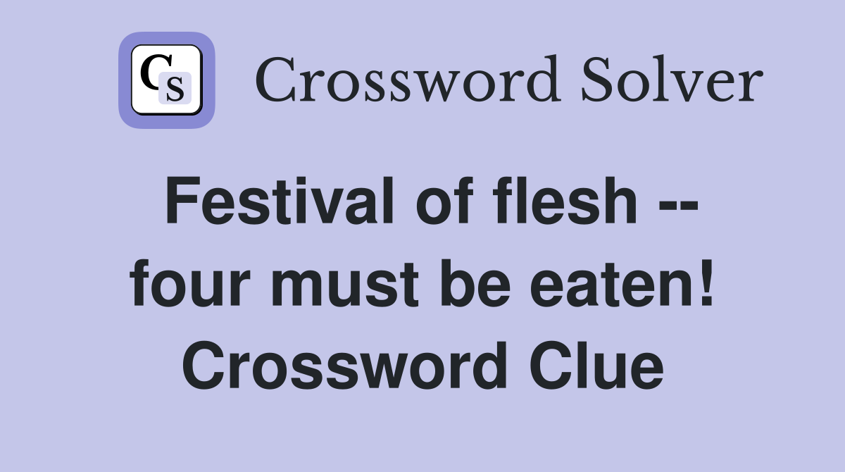 Festival of flesh -- four must be eaten! Crossword Clue
