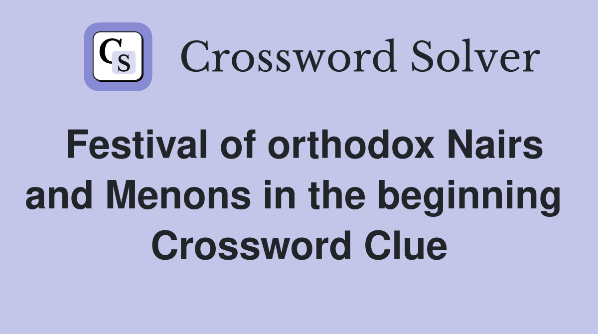 Festival of orthodox Nairs and Menons in the beginning  Crossword Clue