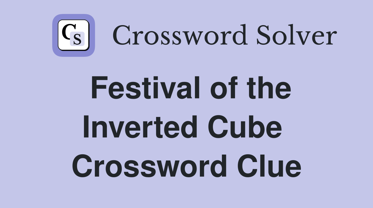 Festival of the Inverted Cube  Crossword Clue