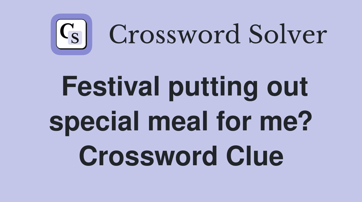 Festival putting out special meal for me? Crossword Clue