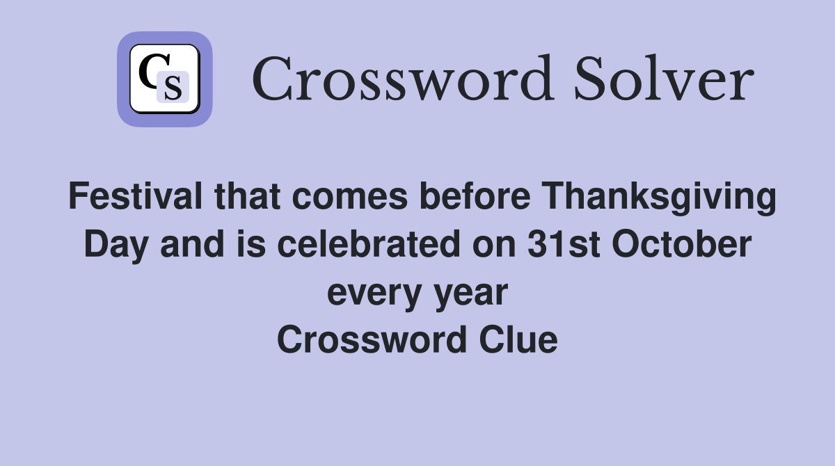 Festival that comes before Thanksgiving Day and is celebrated on 31st October every year Crossword Clue