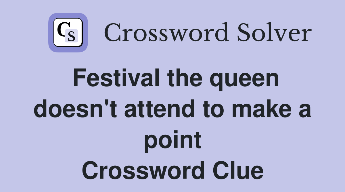 Festival the queen doesn't attend to make a point Crossword Clue