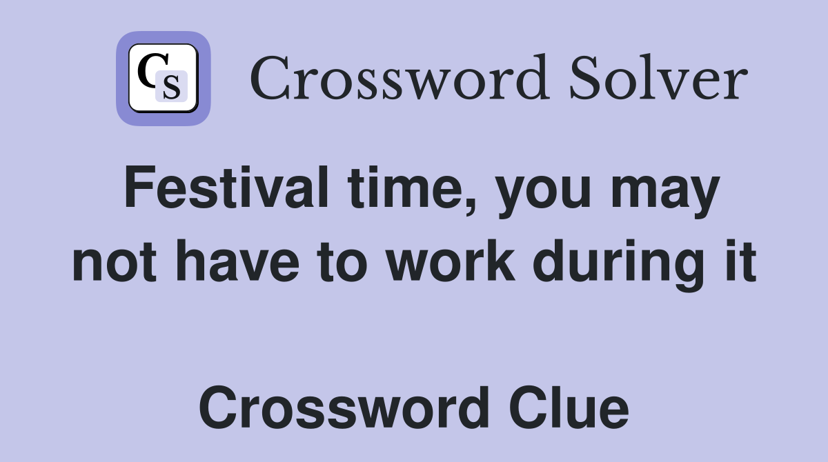 Festival time, you may not have to work during it  Crossword Clue