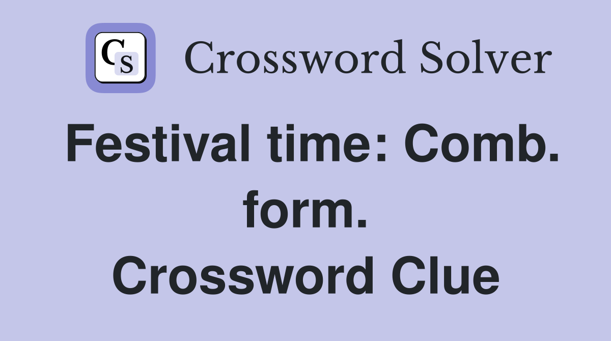 Festival time: Comb. form. Crossword Clue