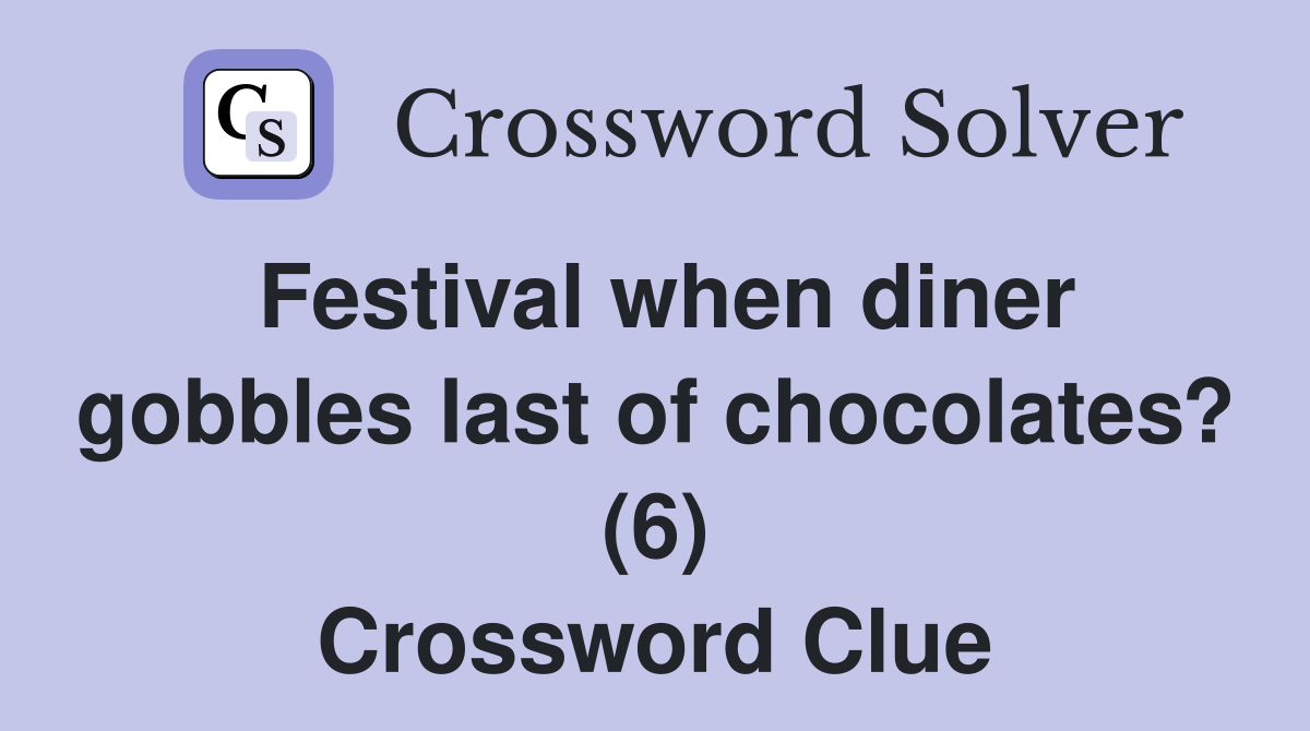 Festival when diner gobbles last of chocolates? (6) Crossword Clue