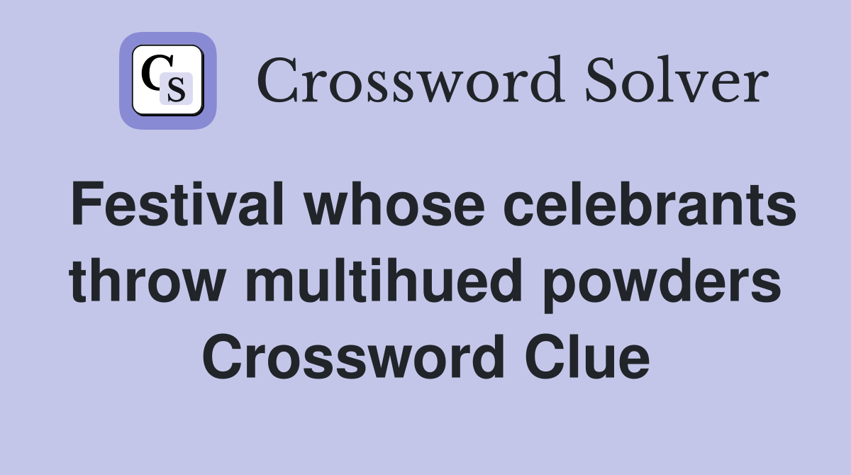 Festival whose celebrants throw multihued powders Crossword Clue