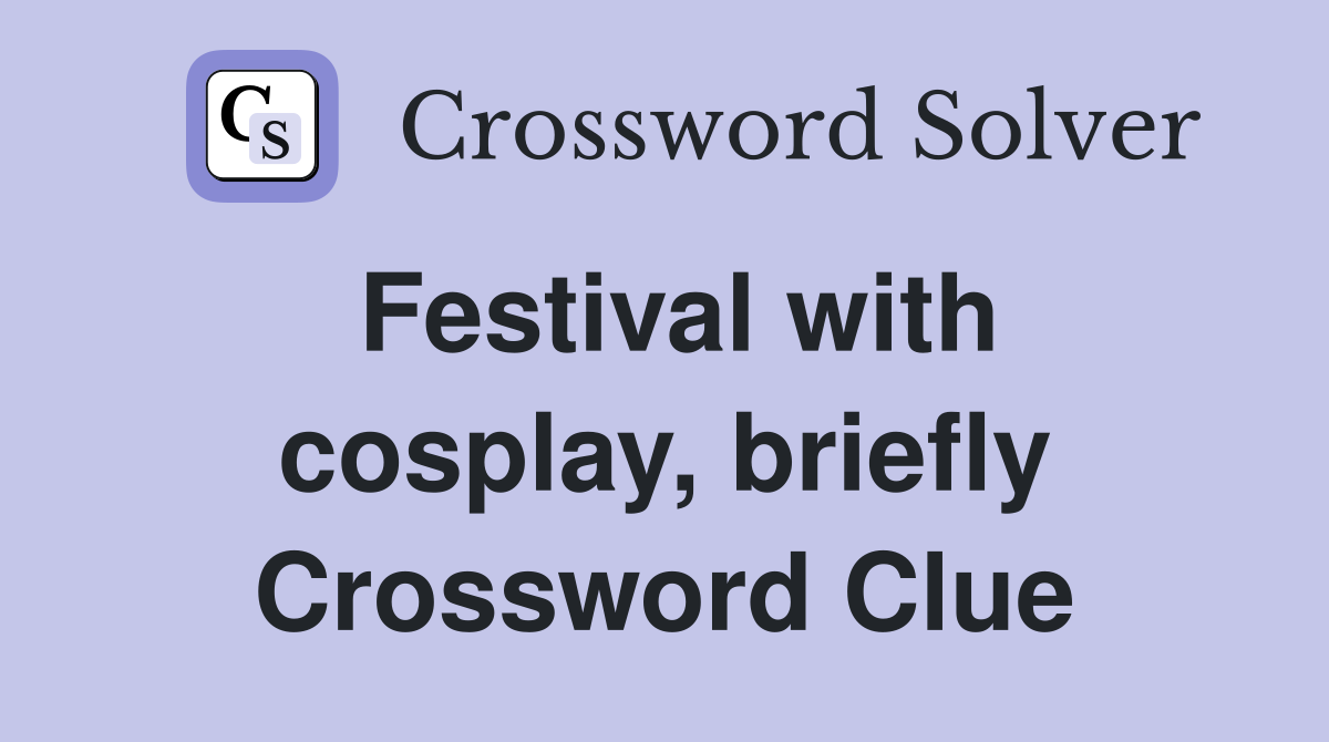 Festival with cosplay, briefly Crossword Clue