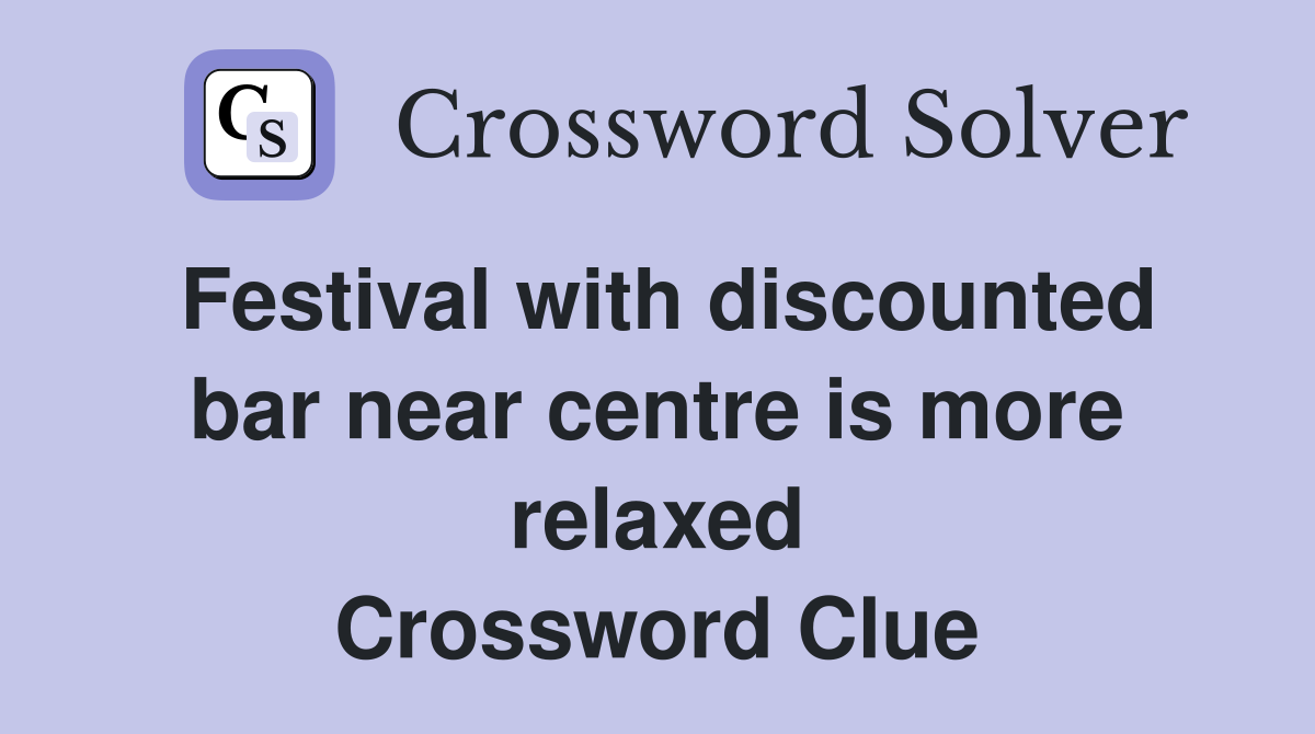 Festival with discounted bar near centre is more relaxed Crossword Clue