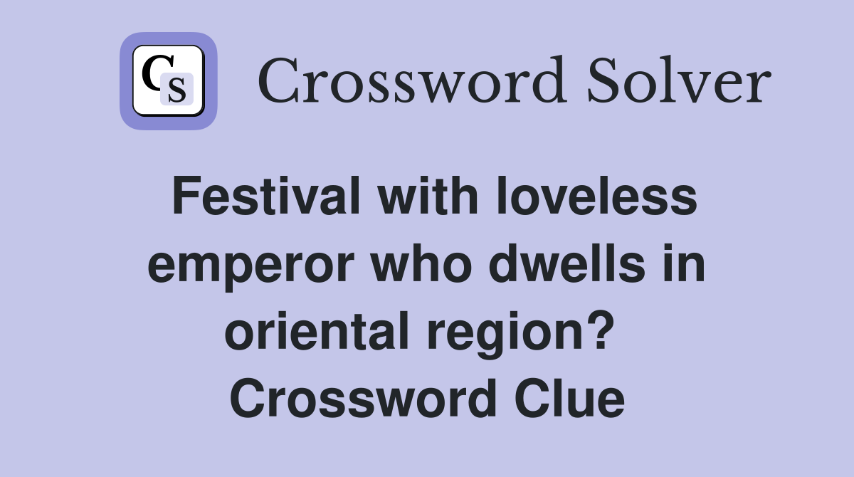 Festival with loveless emperor who dwells in oriental region?  Crossword Clue