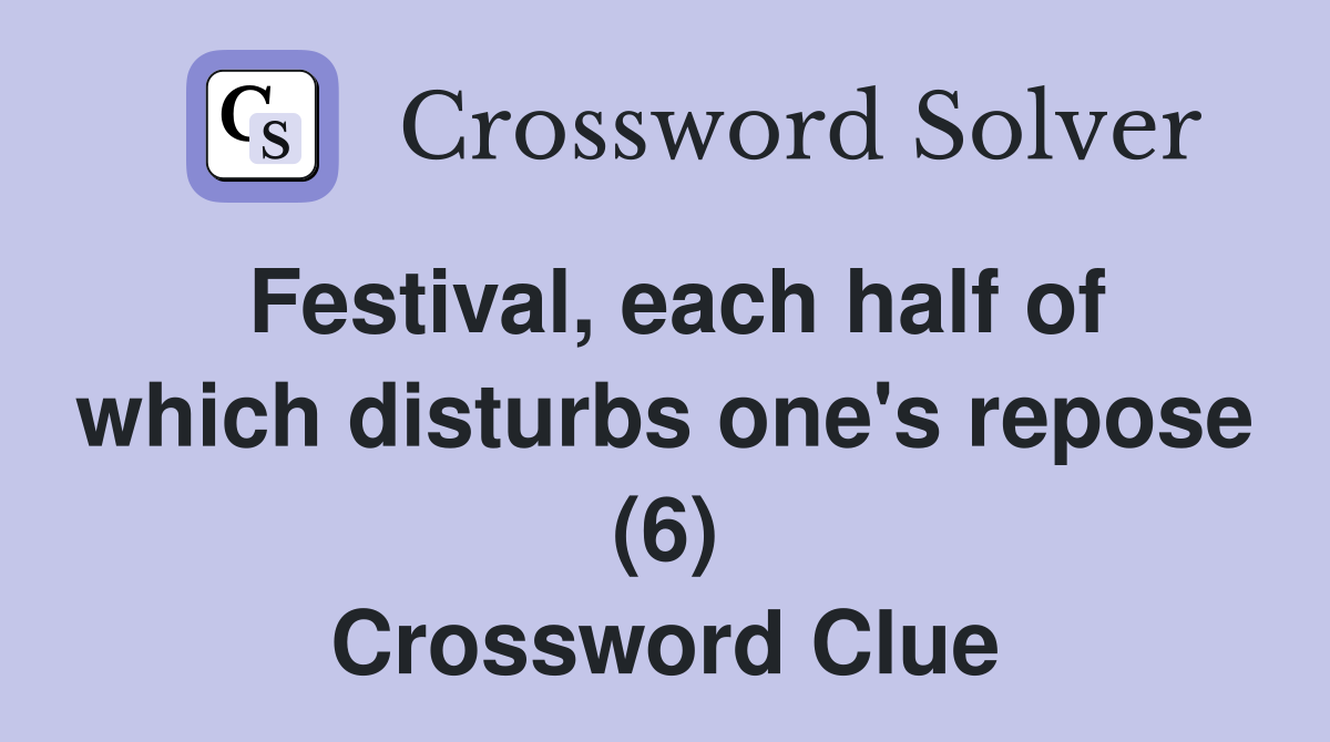 Festival, each half of which disturbs one's repose (6) Crossword Clue