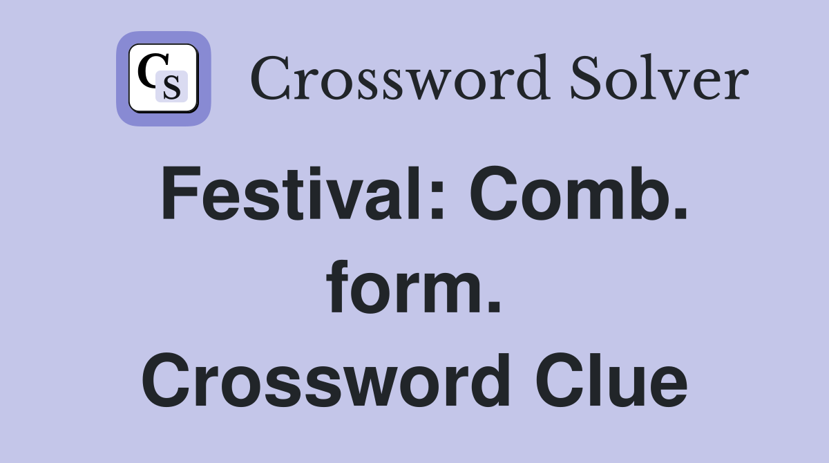 Festival: Comb. form. Crossword Clue