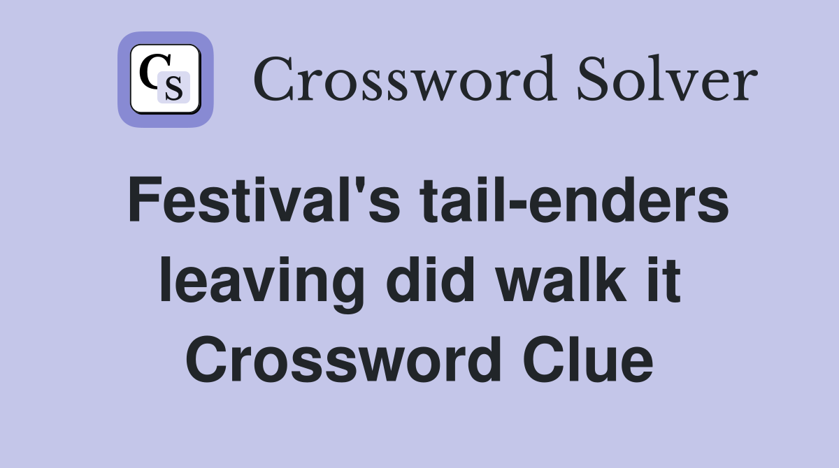 Festival's tail-enders leaving did walk it Crossword Clue