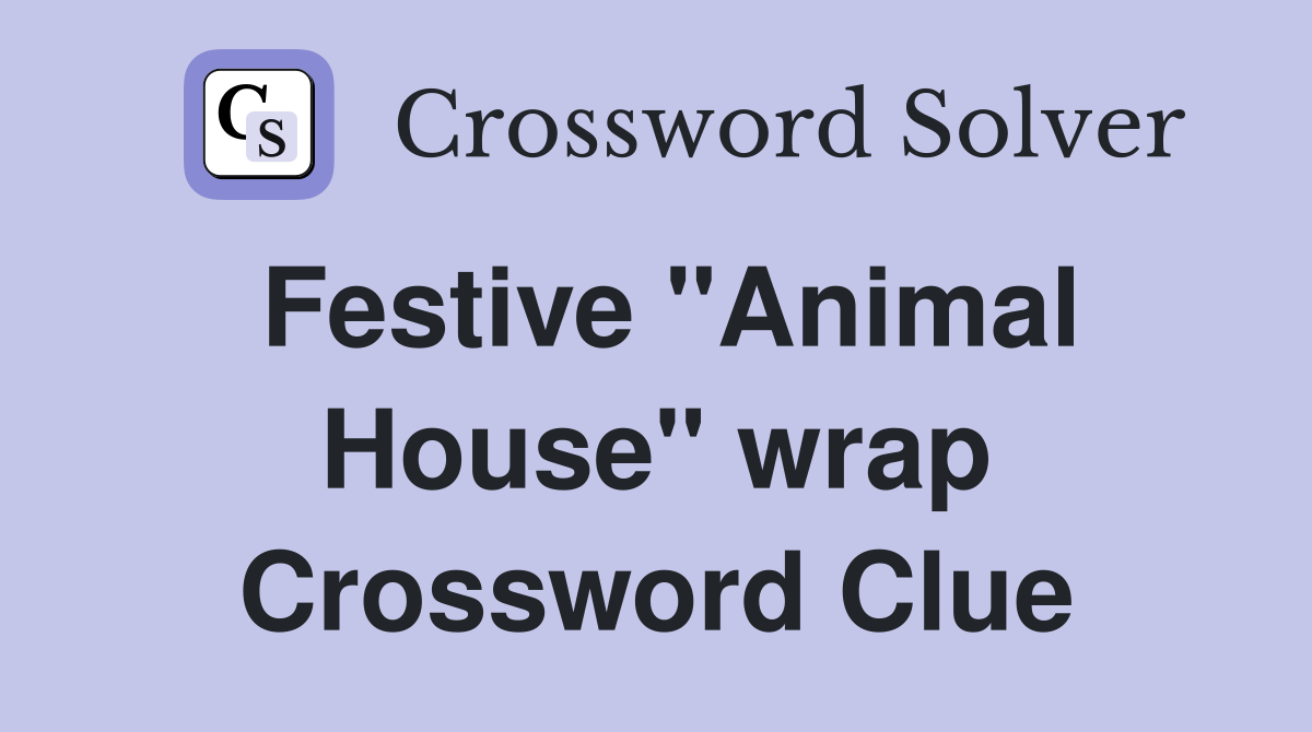 Festive "Animal House" wrap Crossword Clue
