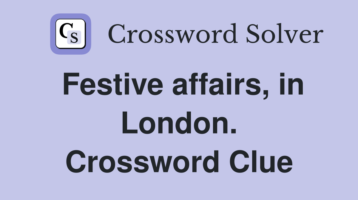 Festive affairs, in London. Crossword Clue