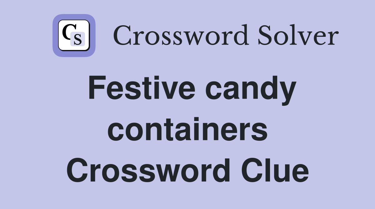 Festive candy containers Crossword Clue