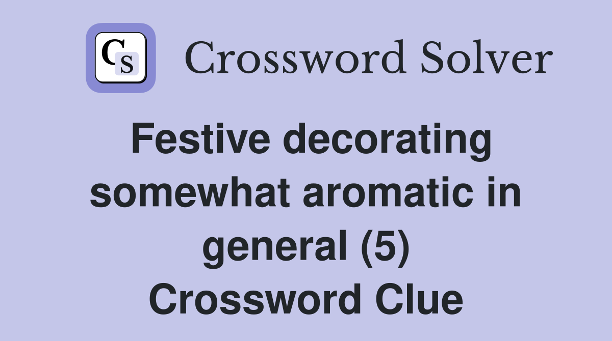 Festive decorating somewhat aromatic in general (5) Crossword Clue