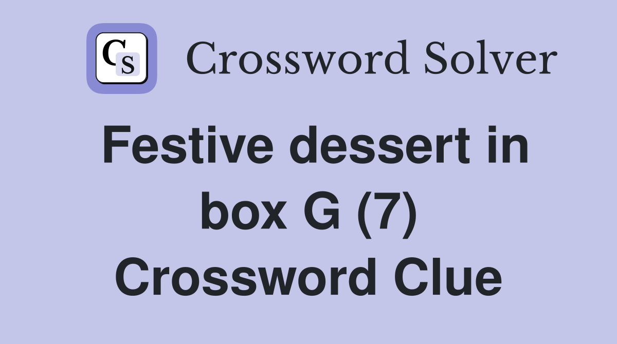Festive dessert in box G (7) Crossword Clue