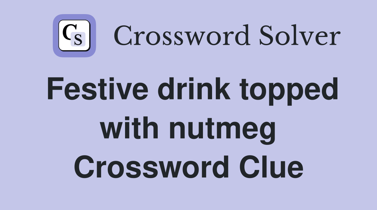 Festive drink topped with nutmeg Crossword Clue