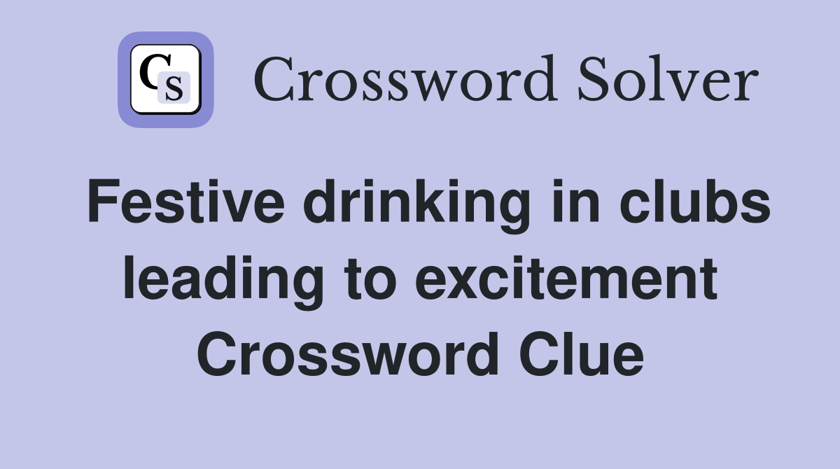 Festive drinking in clubs leading to excitement Crossword Clue