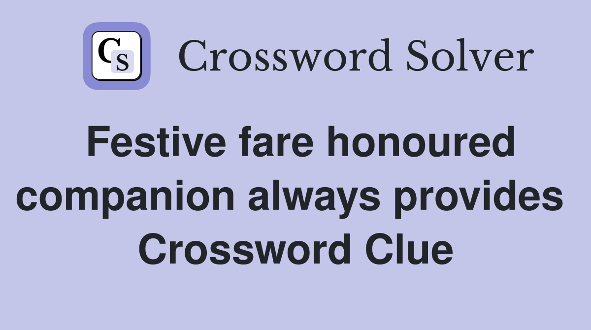 Festive fare honoured companion always provides  Crossword Clue