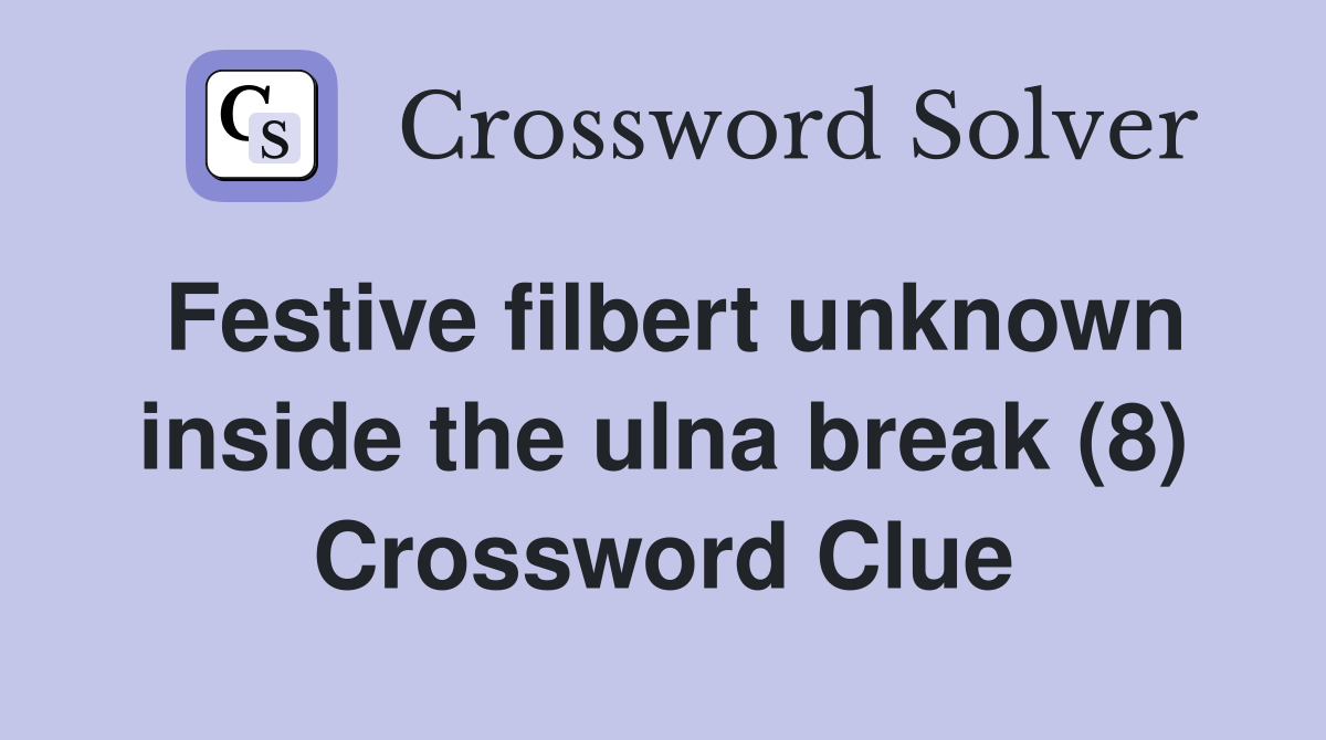 Festive filbert unknown inside the ulna break (8) Crossword Clue