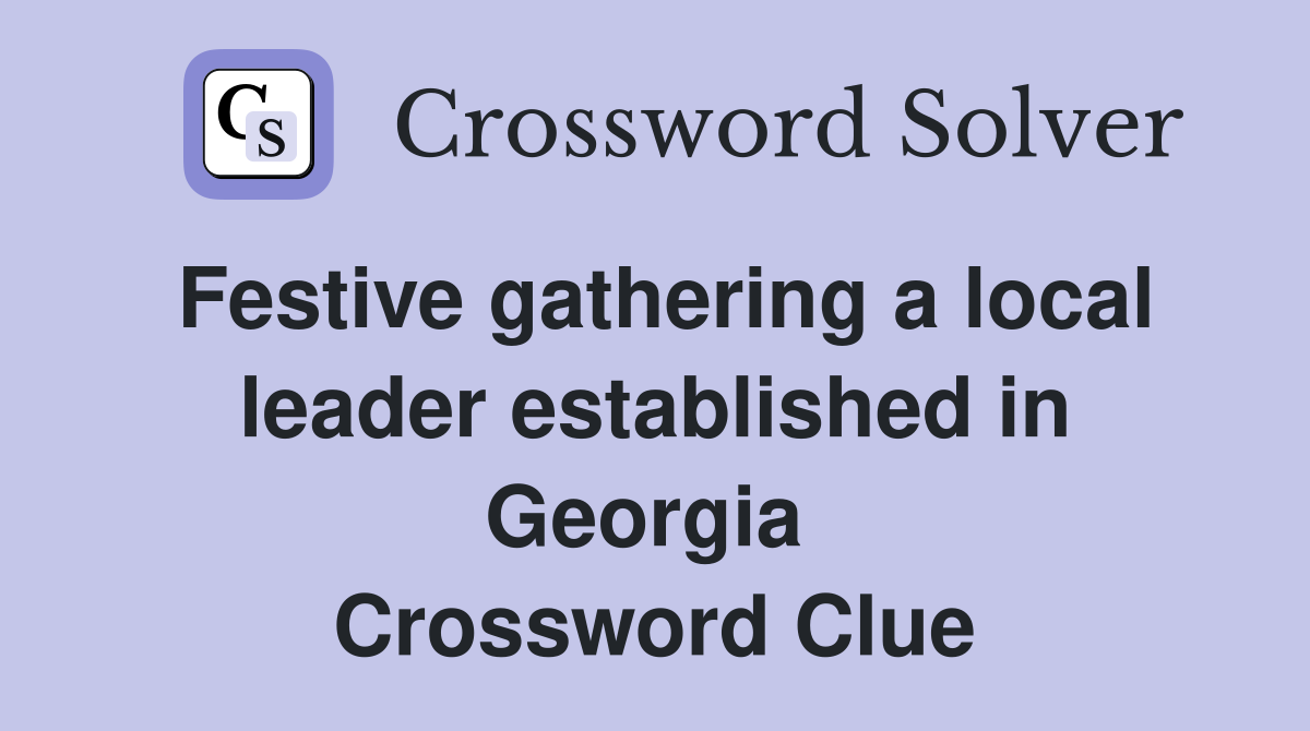 Festive gathering a local leader established in Georgia  Crossword Clue