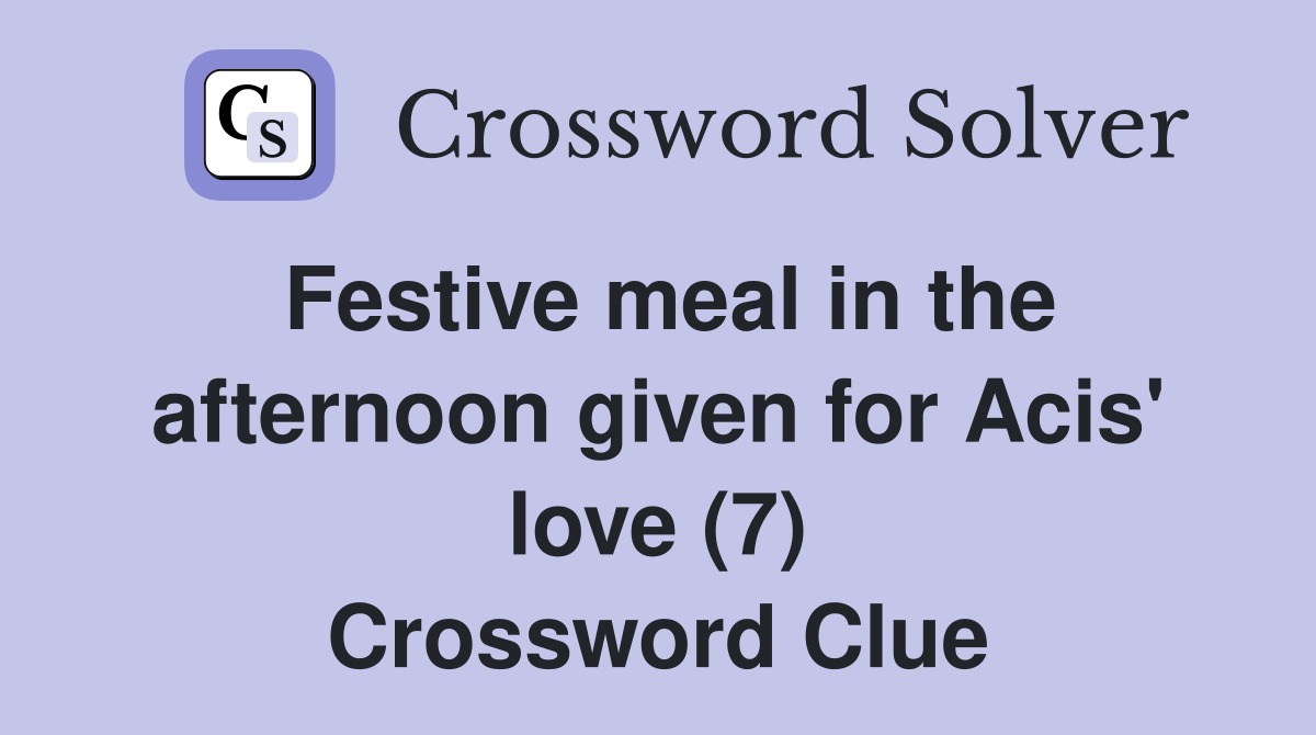 Festive meal in the afternoon given for Acis' love (7) Crossword Clue