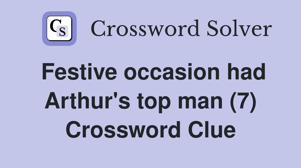 Festive occasion had Arthur's top man (7) Crossword Clue