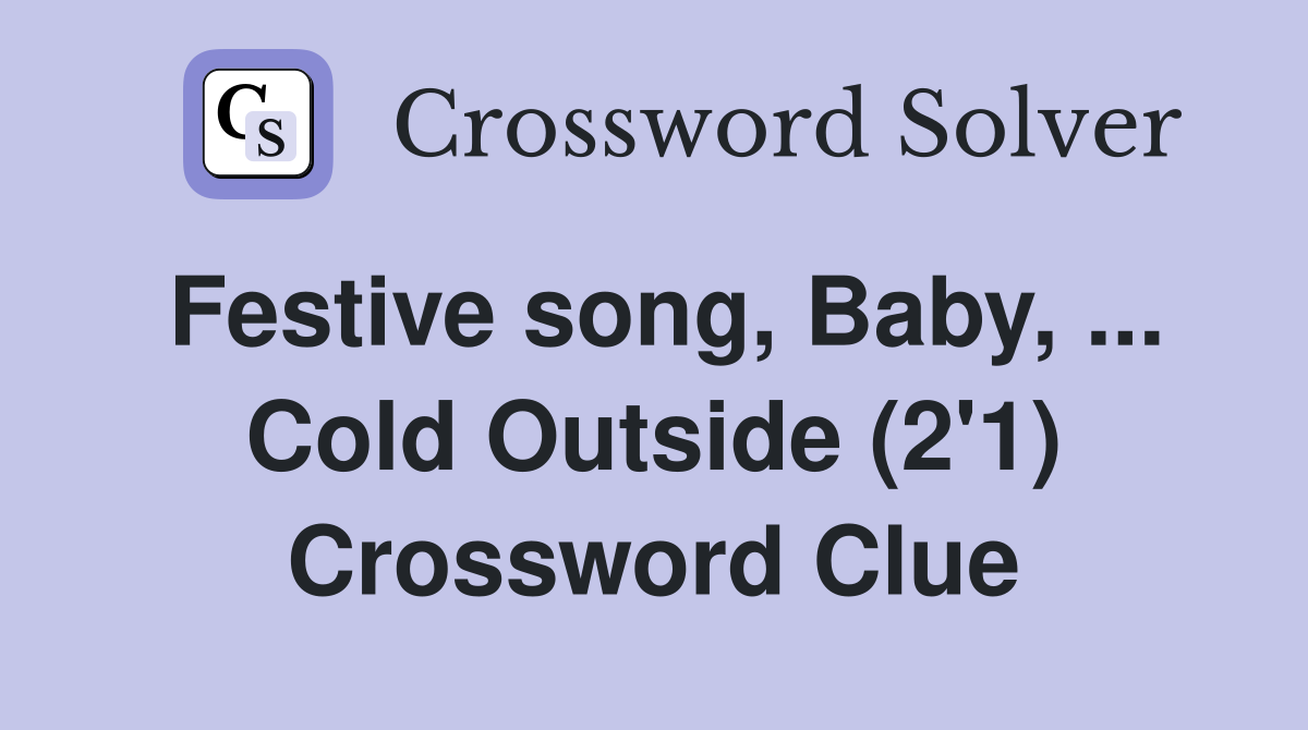Festive song, Baby, ... Cold Outside (2'1) Crossword Clue