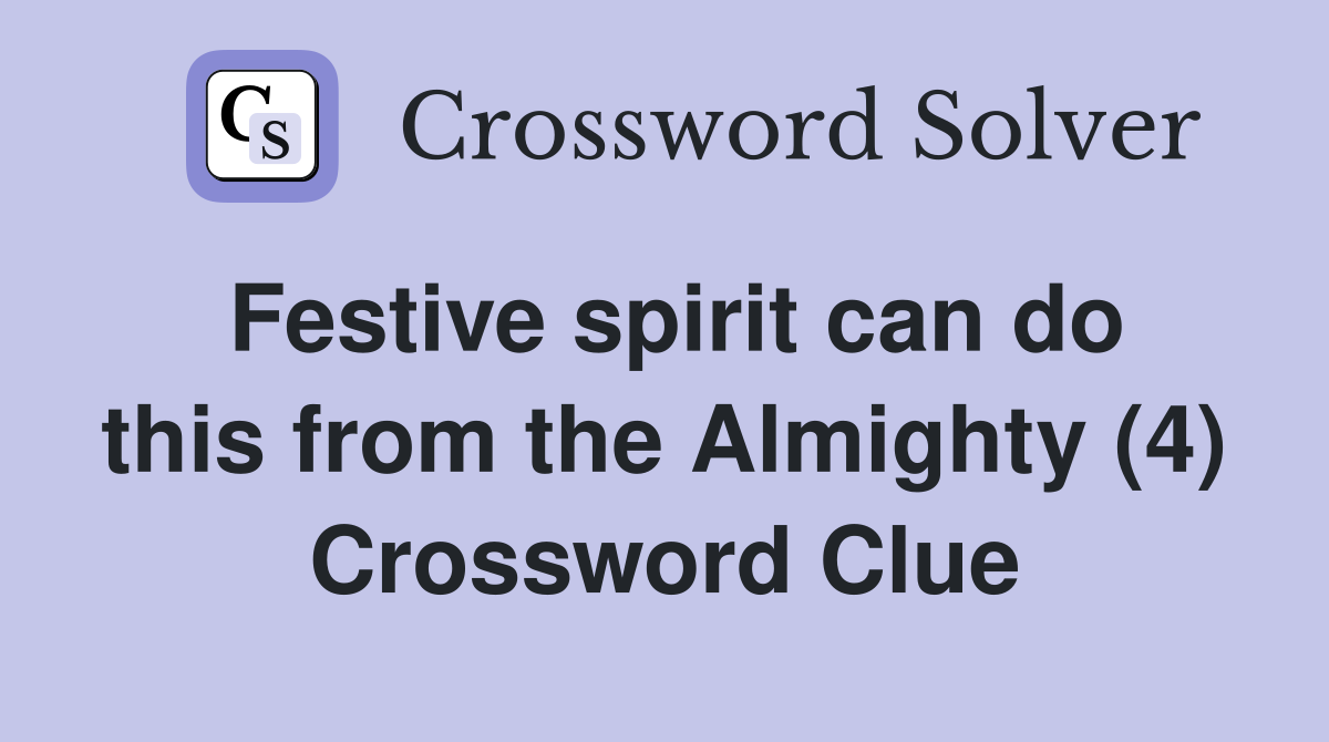 Festive spirit can do this from the Almighty (4) Crossword Clue