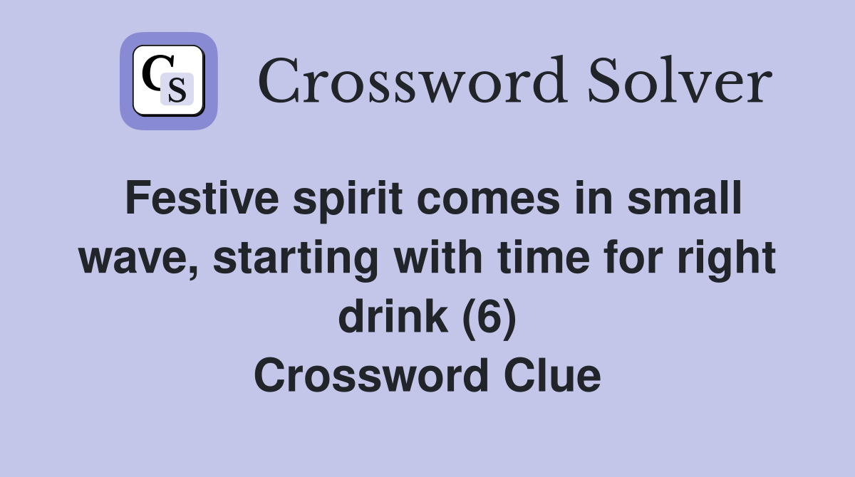 Festive spirit comes in small wave, starting with time for right drink (6) Crossword Clue