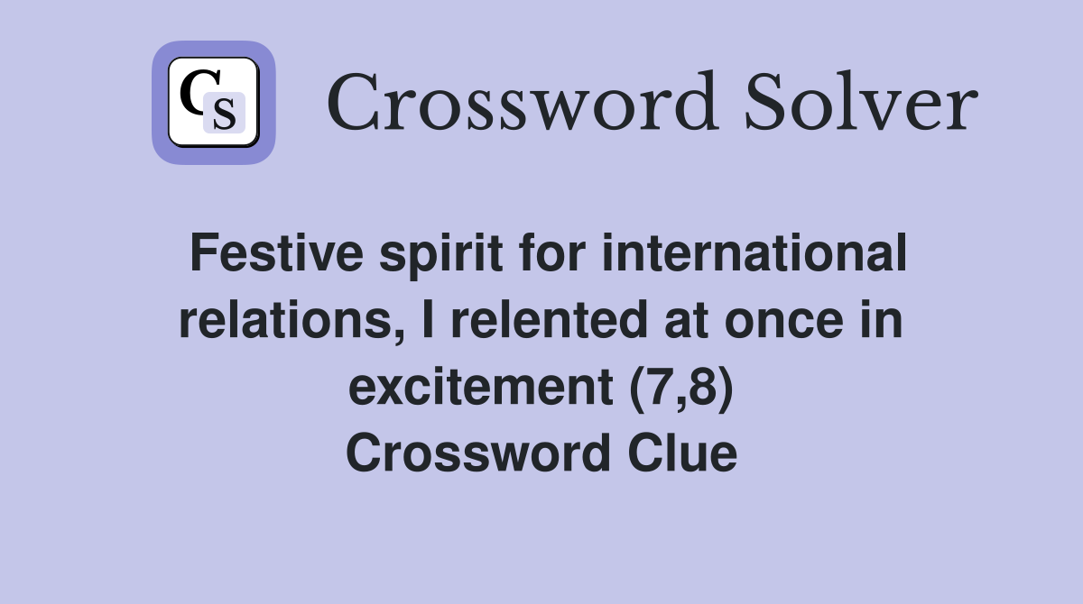 Festive spirit for international relations, I relented at once in excitement (7,8) Crossword Clue