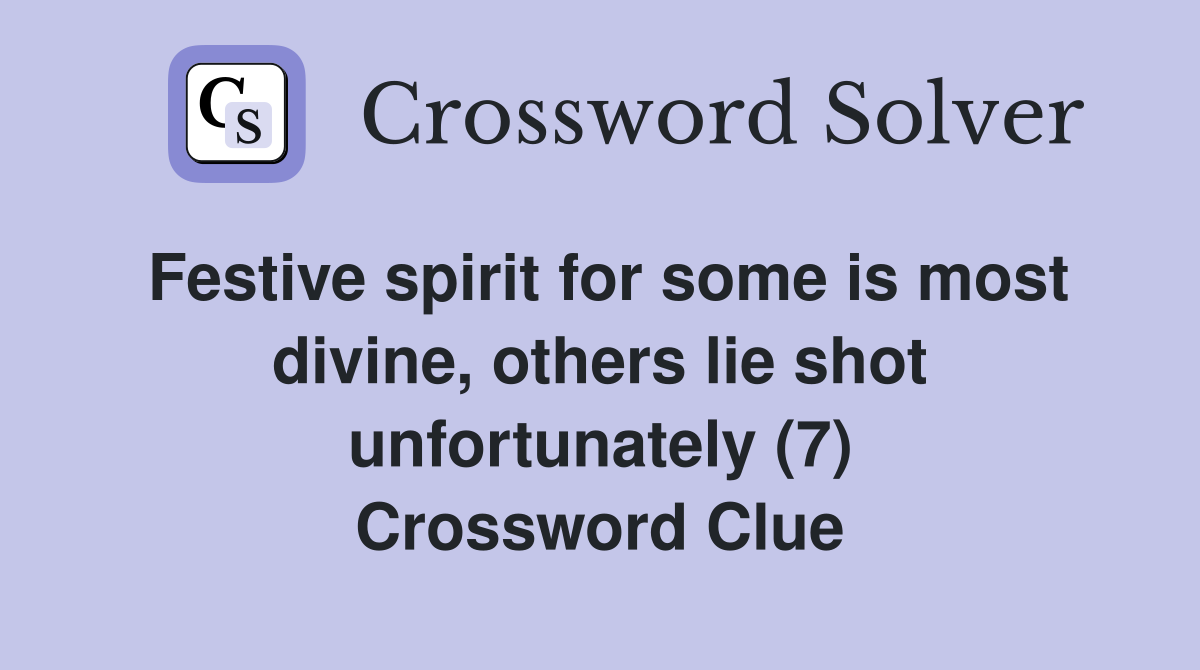 Festive spirit for some is most divine, others lie shot unfortunately (7) Crossword Clue