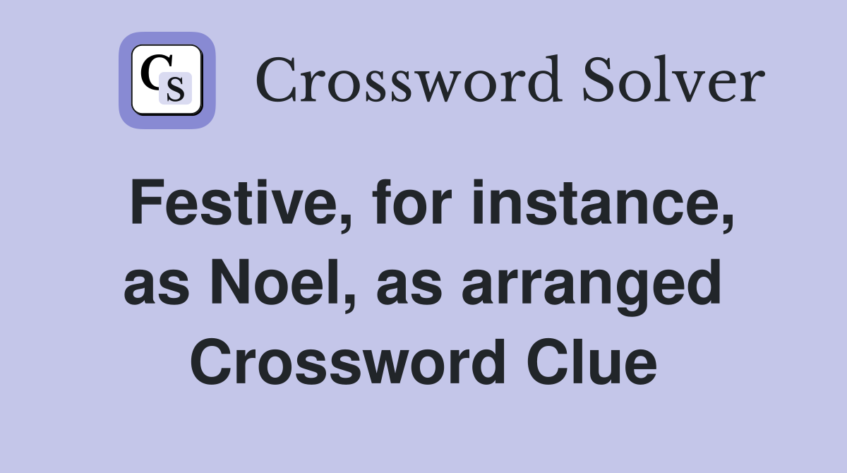 Festive, for instance, as Noel, as arranged Crossword Clue
