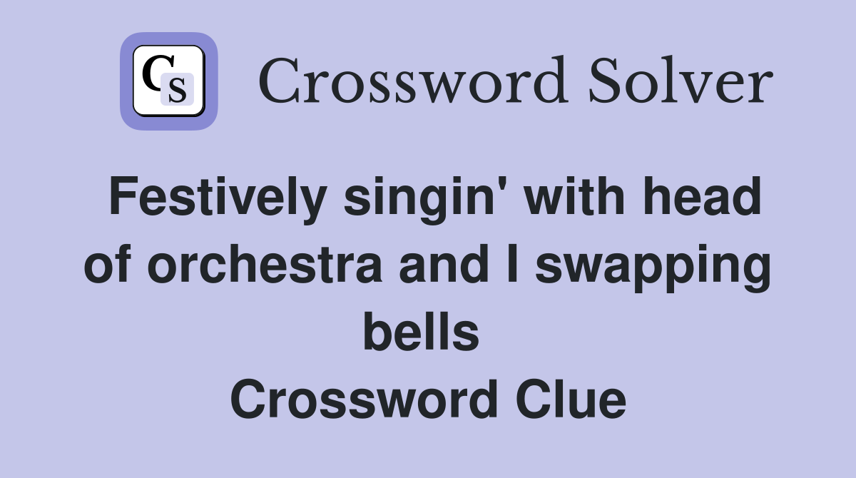 Festively singin' with head of orchestra and I swapping bells  Crossword Clue
