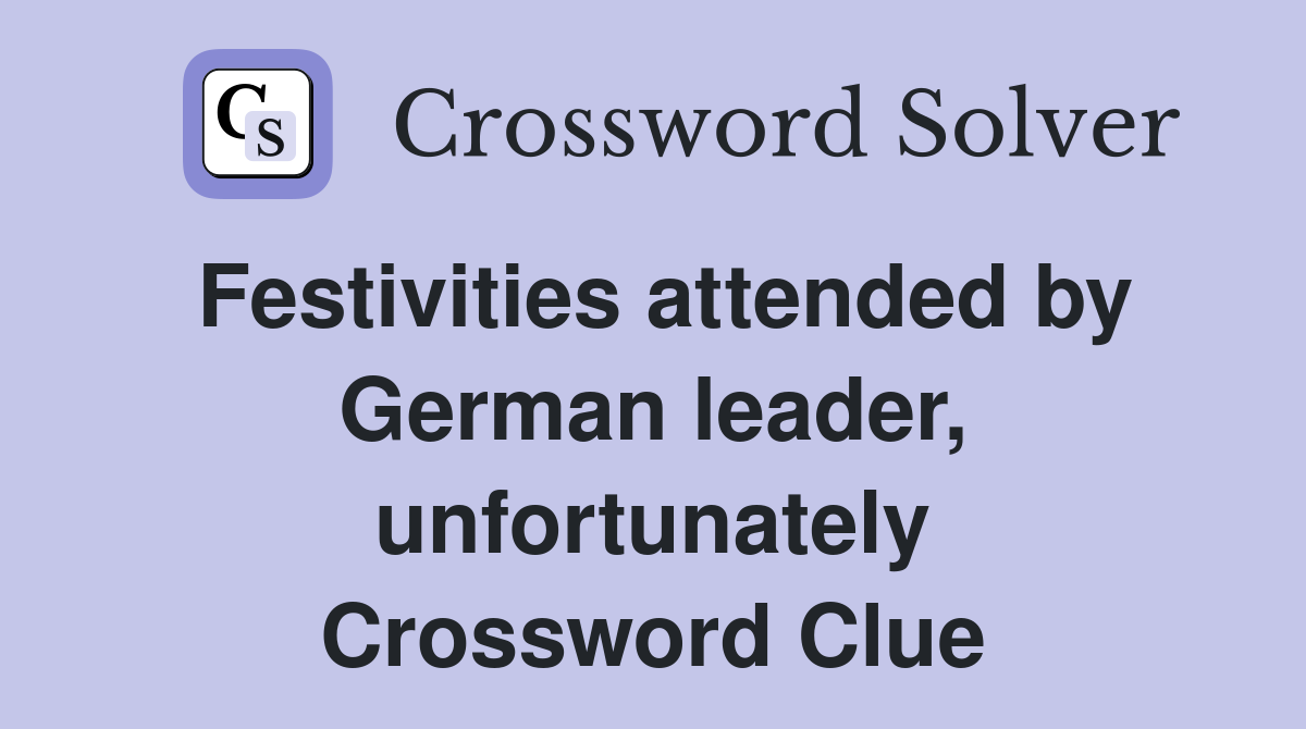 Festivities attended by German leader, unfortunately Crossword Clue