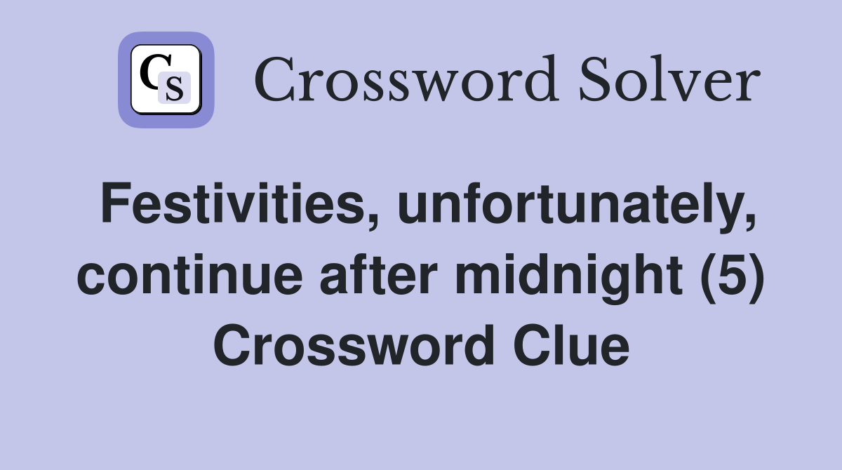 Festivities, unfortunately, continue after midnight (5) Crossword Clue