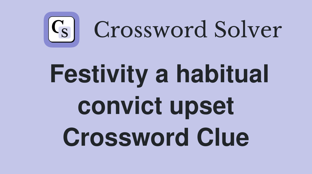 Festivity a habitual convict upset Crossword Clue