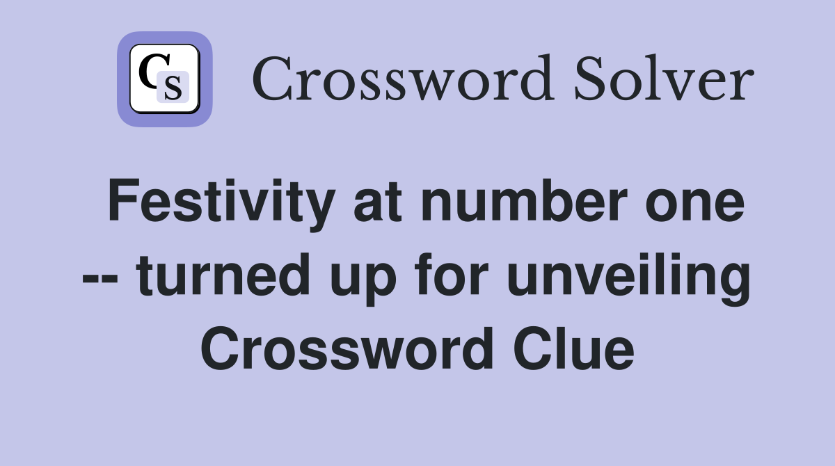 Festivity at number one -- turned up for unveiling Crossword Clue