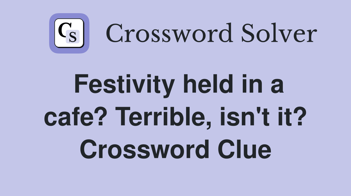 Festivity held in a cafe? Terrible, isn't it? Crossword Clue