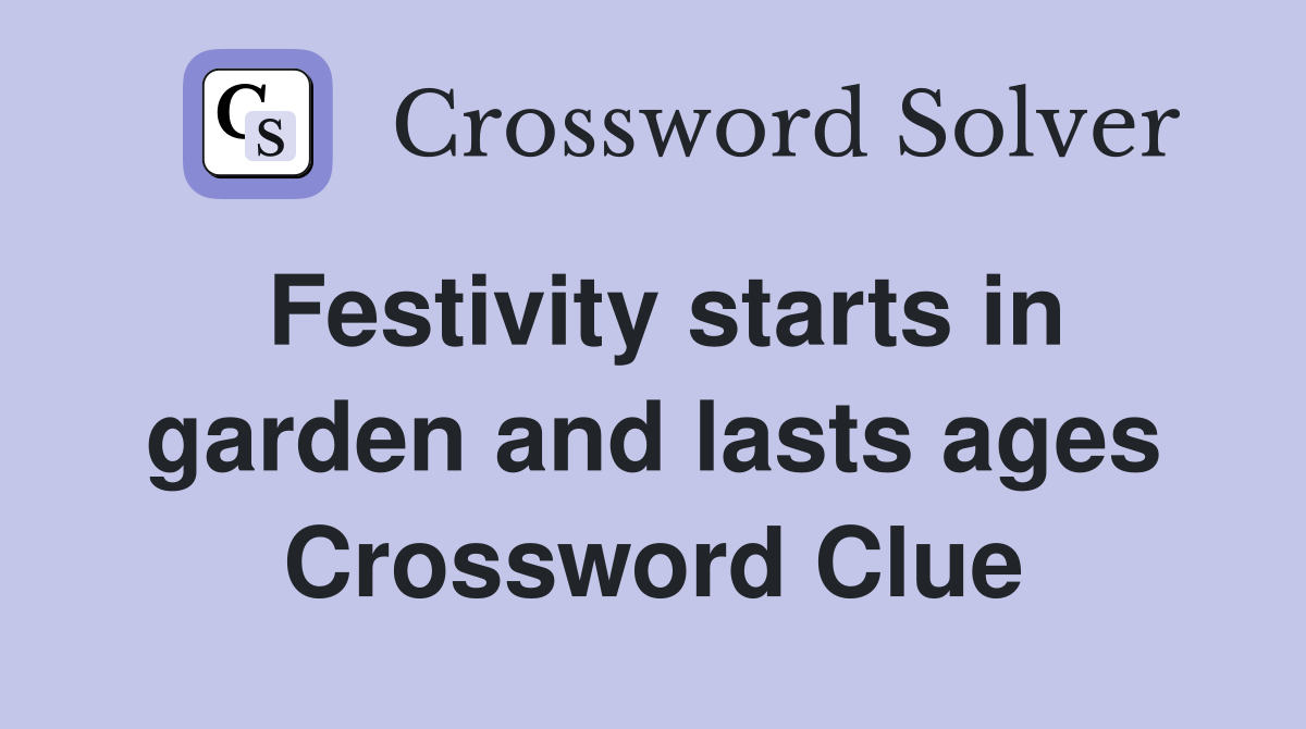 Festivity starts in garden and lasts ages Crossword Clue