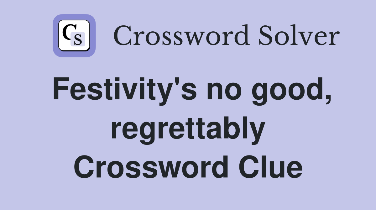 Festivity's no good, regrettably Crossword Clue