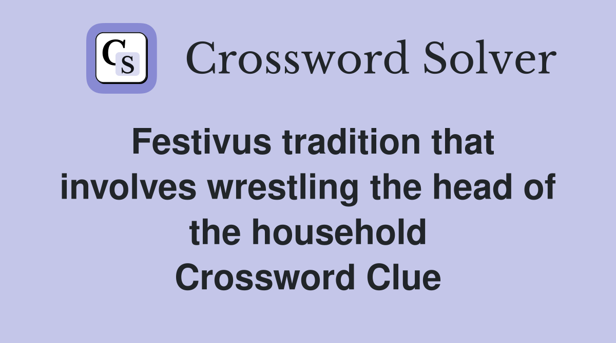 Festivus tradition that involves wrestling the head of the household Crossword Clue