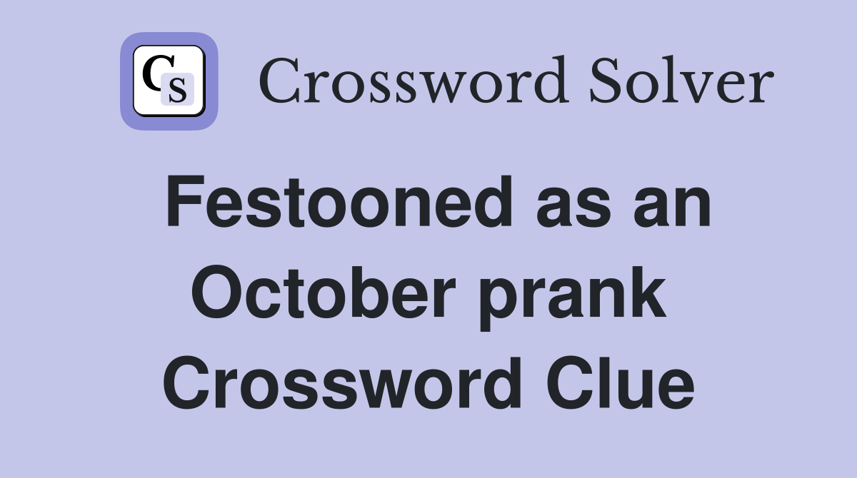 Festooned as an October prank Crossword Clue